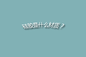 硅膠是什么材質
